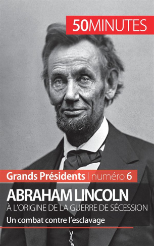 Abraham Lincoln, à l'origine de la Guerre de sécession. Un combat contre l'esclavage