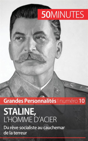Staline, l'homme d'acier. Du rêve socialiste au cauchemar de la terreur