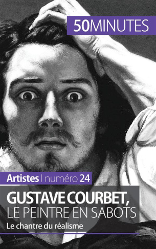 Gustave Courbet, le peintre en sabots. Le chantre du réalisme