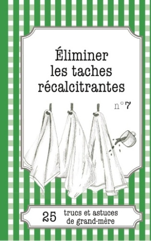 ELIMINER LES TACHES RECALCITRANTES - 25 TRUCS ET ASTUCES DE GRAND-MERE