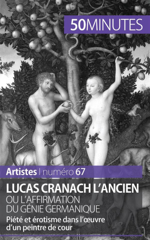 Lucas Cranach l'ancien ou l'affirmation du génie germanique. Piété et érotisme dans l'ouvre d'un pei