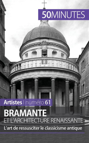 Bramante et l'architecture renaissante. L'art de ressusciter le Classicisme antique