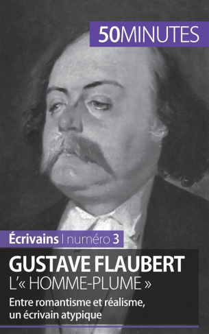 Gustave Flaubert, l'« homme-plume ». Entre romantisme et réalisme, un écrivain atypique