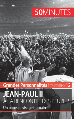 Jean-paul II à la rencontre des peuples. Un pape au visage humain