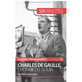 Charles de gaulle, l'homme du 18 juin. Résister à tout prix