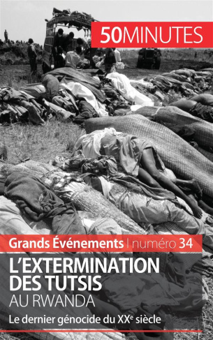 L'extermination des Tutsis au Rwanda. Le dernier génocide du XXe siècle