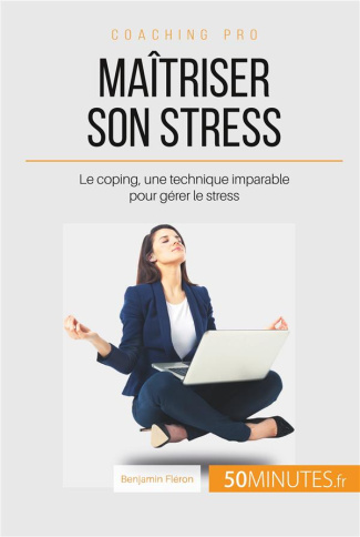 Le coping, votre allié contre le stress. Une méthode pour apprendre à réduire la pression