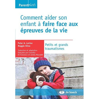 Comment aider son enfant à faire face aux épreuves de la vie. Petits et grands traumatismes