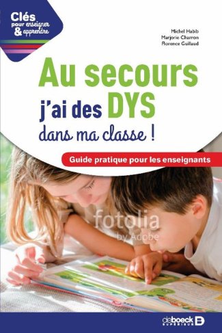 J'ai des DYS dans ma classe ! Guide pratique pour les enseignants