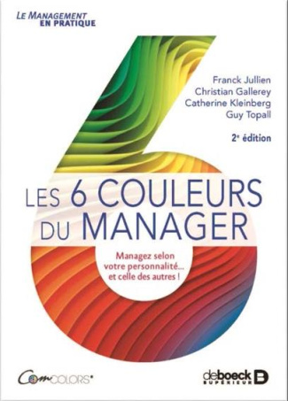 Les 6 couleurs du manager. Managez selon votre personnalité... et celle des autres ! 2e édition