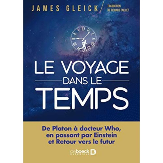 Le voyage dans le temps. De Platon à Doctor Who. D'Einstein à Retour vers le futur