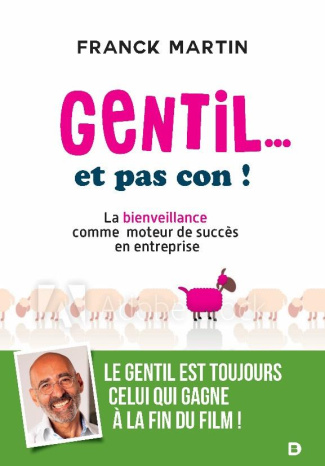 Gentil... et pas con ! La bienveillance comme moteur de succès en entreprise