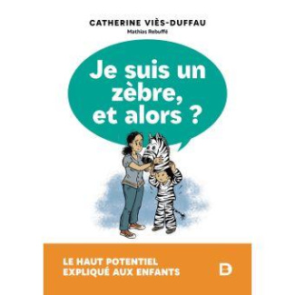 Je suis un zèbre, et alors ? Le haut potentiel expliqué aux enfants