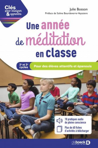 Une année de méditation en classe. Pour des élèves attentifs et épanouis Cycles 2 et 3