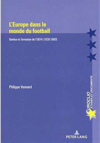L'Europe dans le monde du football. Genèse et formation de l'UEFA (1930-1960)