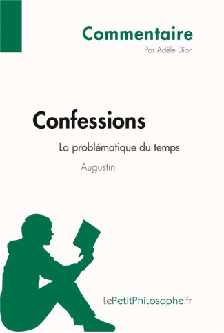 Confessions d'Augustin - La problématique du temps (Commentaire). Comprendre la philosophie avec leP