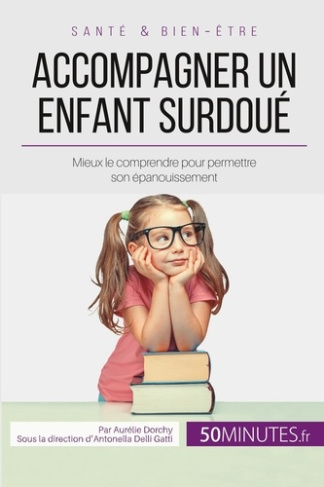 Accompagner un enfant surdoué. Mieux le comprendre pour permettre son épanouissement