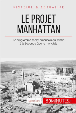 Le projet Manhattan. Le programme secret américain qui mit fin à la Seconde Guerre mondiale