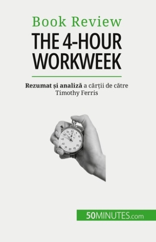 The 4-Hour Workweek. Totul în 4 ore!