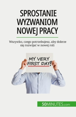 Sprostanie wyzwaniom nowej pracy. Wszystko, czego potrzebujesz, aby dobrze sie rozwijac w nowej roli