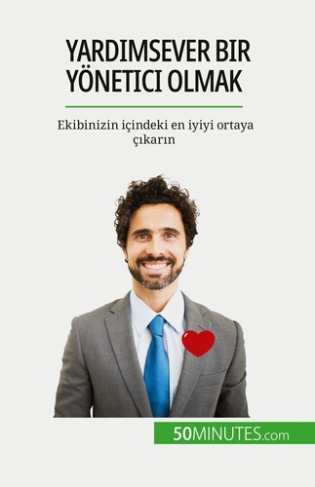 Yardimsever bir yönetici olmak. Ekibinizin içindeki en iyiyi ortaya çikarin