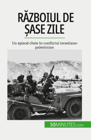 Razboiul de ?ase zile. Un episod-cheie în conflictul israeliano-palestinian