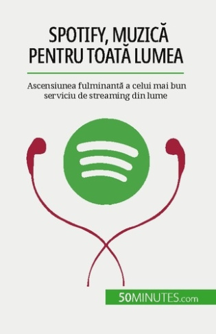 Spotify, Muzica pentru toata lumea. Ascensiunea fulminanta a celui mai bun serviciu de streaming din