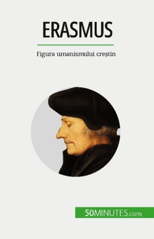 Erasmus. Figura umanismului cre?tin