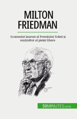 Milton Friedman. Economist laureat al Premiului Nobel ?i sus?inator al pie?ei libere