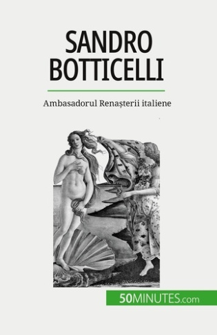 Sandro Botticelli. Ambasadorul Rena?terii italiene