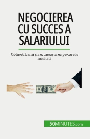 Negocierea cu succes a salariului. Ob?ine?i banii ?i recunoa?terea pe care le merita?i