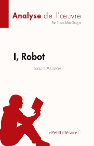 I, Robot de Isaac Asimov (Analyse de l'oeuvre). Résumé complet et analyse détaillée de l'oeuvre
