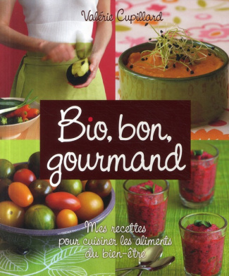 Bio, bon, gourmand. Mes recettes pour cuisiner les aliments du bien-être