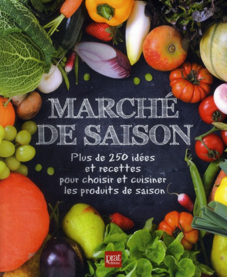 Marché de saison. Plus de 250 idées et recettes pour choisir et cuisiner les produits de saison
