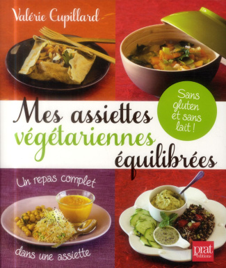 Mes assiettes végétariennes équilibrées. Sans gluten et sans lait !