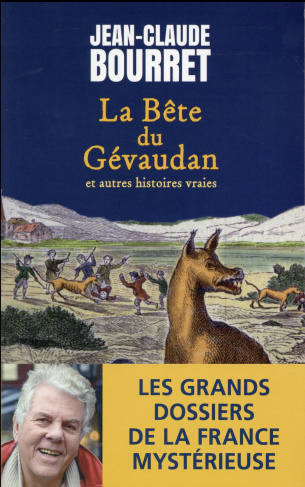 La bête du Gévaudan et autres histoires vraies. Les grands dossiers de la France mystérieuse