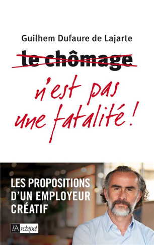 Le chômage n'est pas une fatalité ! Les propositions d'un employeur créatif