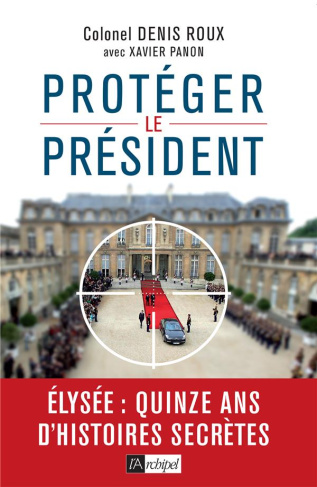 Protégez le président. Quinze ans d'histoires secrètes