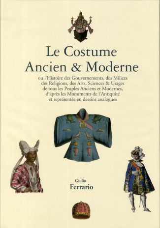Le Costume Ancien & Moderne. Ou l'Histoire du Gouvernement, de la Milice, de la Religion, des Arts,