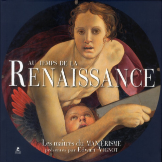 Au temps de la Renaissance. Les maîtres du Maniérisme