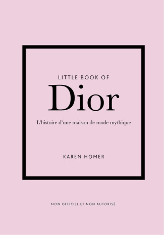 LITTLE BOOK OF DIOR - L'HISTOIRE D'UNE MAISON DE MODE MYTHIQUE (VERSION FRANCAISE)