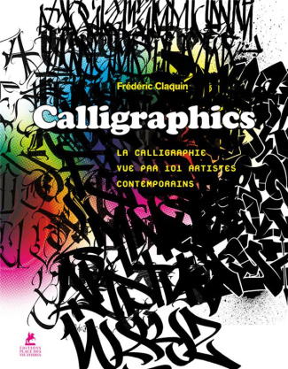 Calligraphics. La calligraphie vue par 101 artistes contemporains
