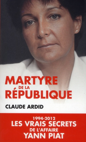 Martyre de la République. 1994-2012, les dossiers secrets de l'affaire Yann Piat