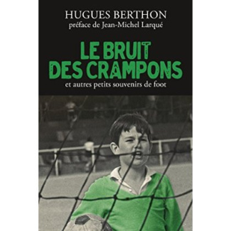Le bruit des crampons et autres petits souvenirs de foot