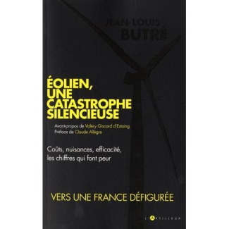 Eolien, une catastrophe silencieuse. Coûts, nuisances, efficacité, les chiffres qui font peur