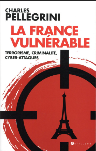La France vulnérable. Terrorisme, criminalité, cyber-attaques