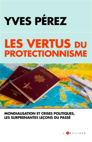 Les vertus du protectionisme. Crises et mondialisation, les surprenantes leçons du passé
