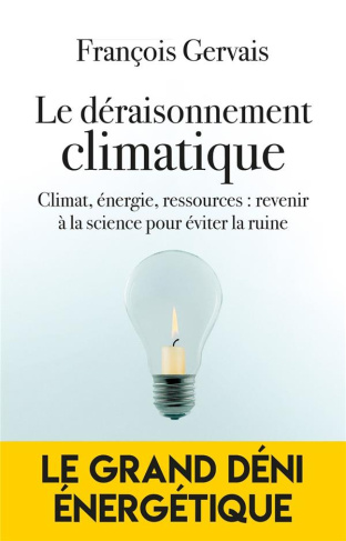 Le déraisonnement climatique. Climat, énergie, ressources : revenir à le science pour éviter la ruin
