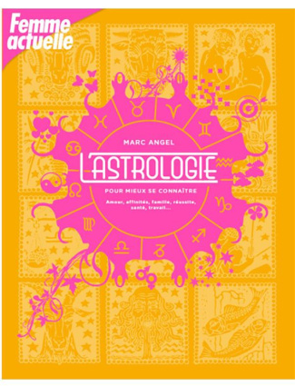 L’Astrologie pour mieux se connaitre. Amour, affinités, famille, réussite, santé, travail...