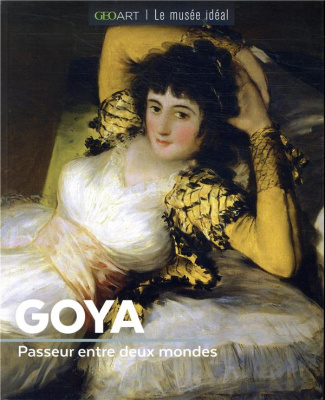 Goya. Passeur entre deux mondes